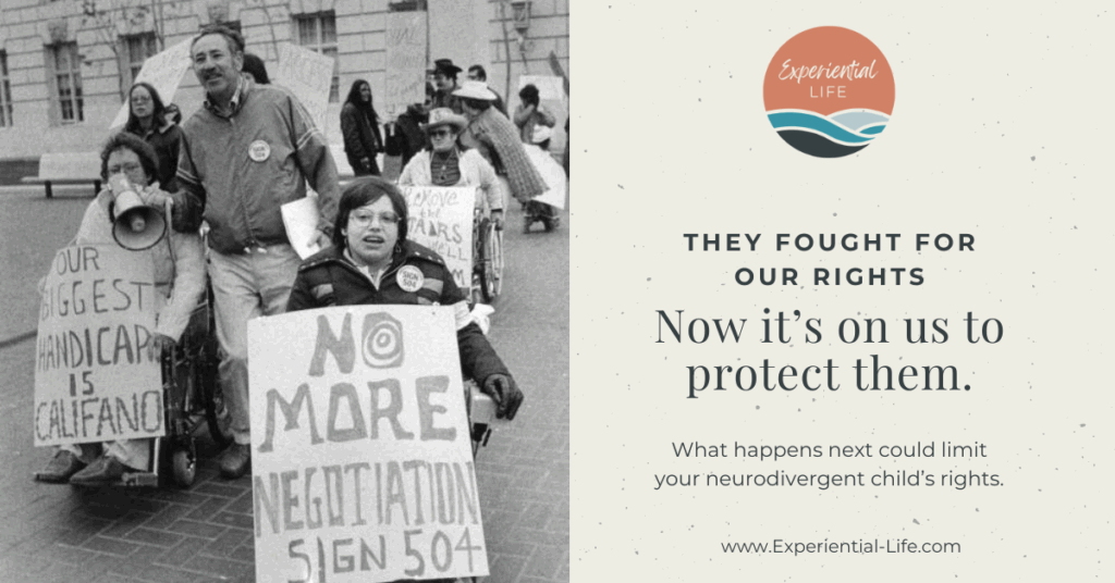 On the left is an image of Judy Heumann - disability advocate - holding a sign that says, "No more negotiation - Sign 504." To the right is the caption, "They fought for our rights. Now it’s on us to protect them. What happens next could limit your neurodivergent child’s rights."