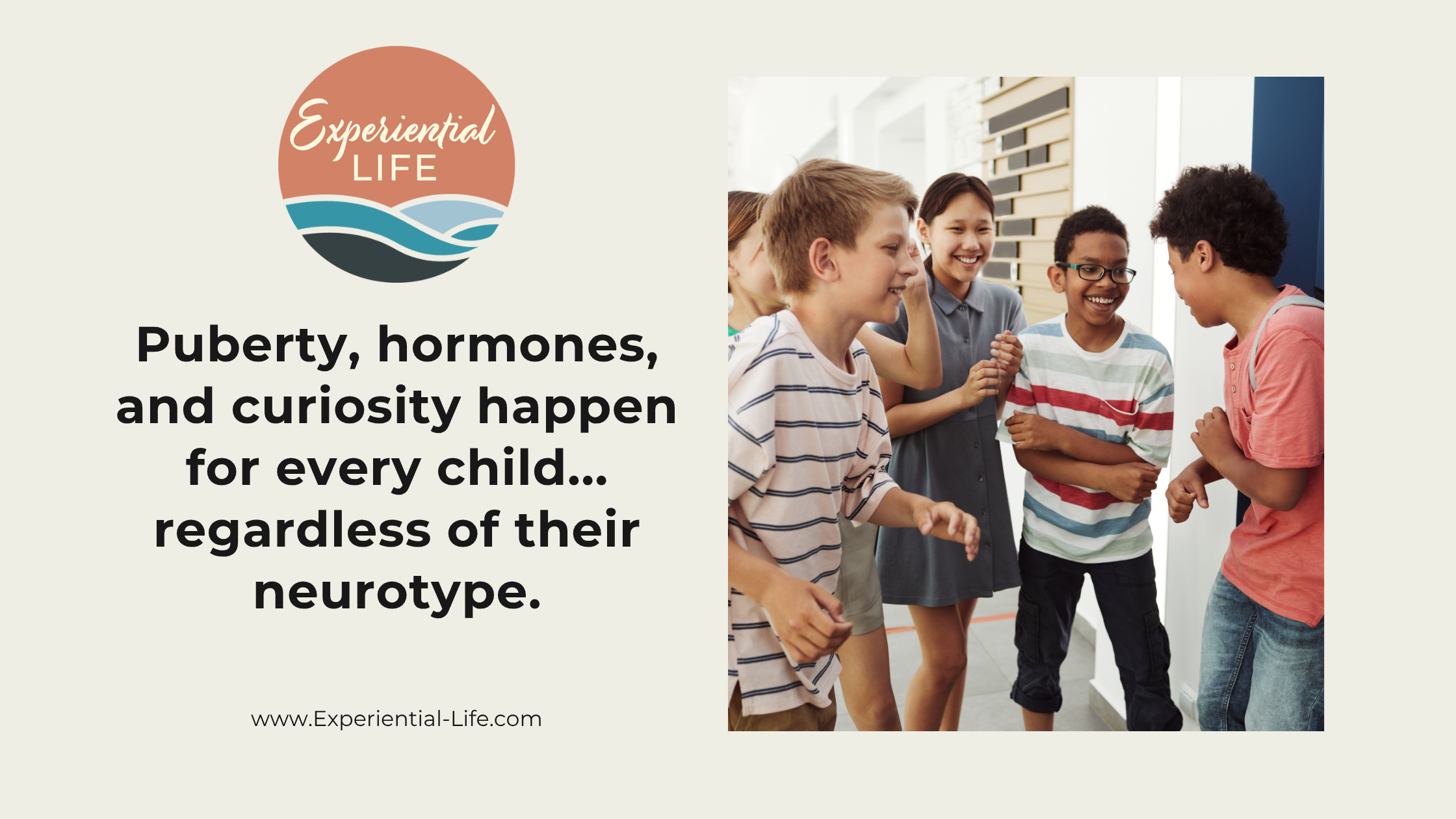 Puberty, hormones, and curiosity happen for every child... regardless of neurotype. To the right is a group of middle school aged children of different ethnicities and race, standing in front of lockers. It looks as if they are joking with one another between classes.