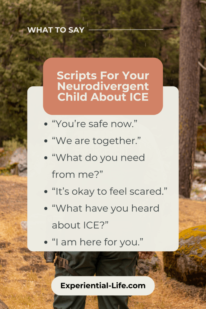 Image of a fall day and law enforcement covered by a text box that reads, "What to say... Scripts for your neurodivergent child about ICE: - You're safe now. - We are together. - What do you need from me? - It's okay to feel scared. - What have you heard about ICE? - I am here for you.