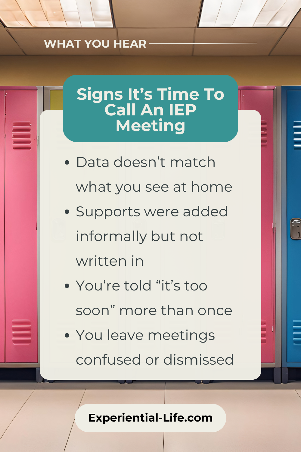 Bright colored lockers sit in an empty school hallway. Text reads: When you hear... Signs it's time to call an IEP meeting: Data doesn’t match what you see at home Supports were added informally but not written in You’re told “it’s too soon” more than once You leave meetings confused or dismissed