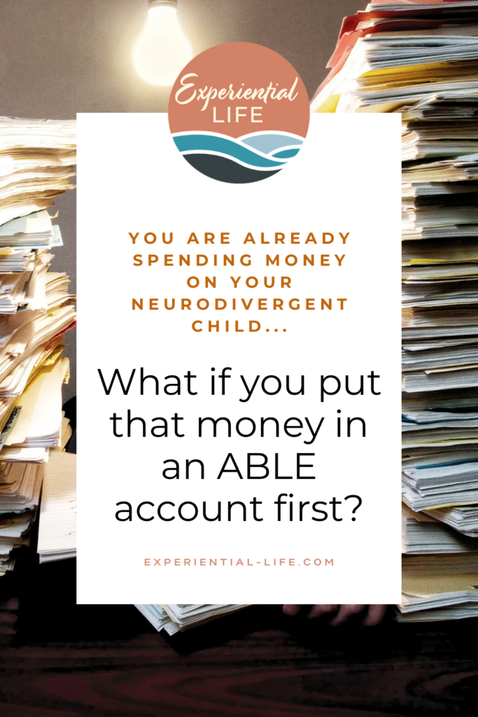 A graphic with stacks of papers and file folders sit behind text that reads: You Are Already Spending money on your neurodivergent child... What if you put that money in an ABLE account first?