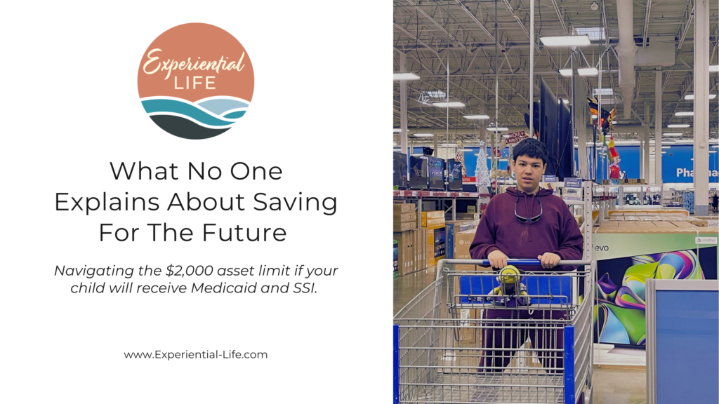 Graphic reads: What no one tells you about saving for the future... Navigating the $2,000 asset limit if your child will receive Medicaid and SSI. To the right is a picture of C standing in line at a store. His hands are on a shopping cart and he is wearing a maroon sweatshirt and matching pants.