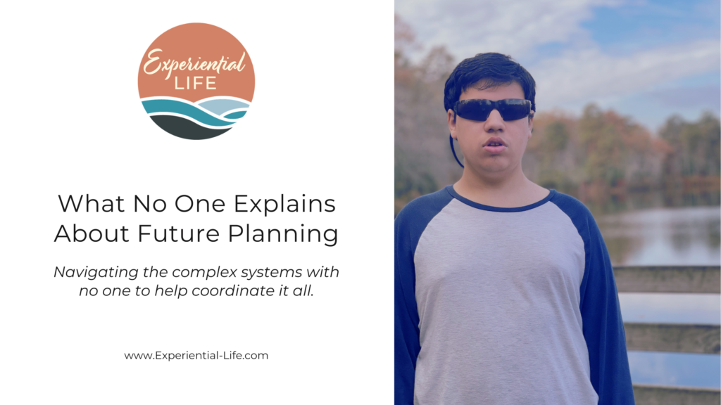 Graphic Title Reads: What No One Explains About Future Planning: Navigating the complex systems with no one to help coordinate it all. Image of C - an autistic teen, standing in front of a wooden fence with a pond and fall foliage in the background. He is wearing a grey raglan shirt with blue sleeves. He has short brown hair and is wearing sunglasses.