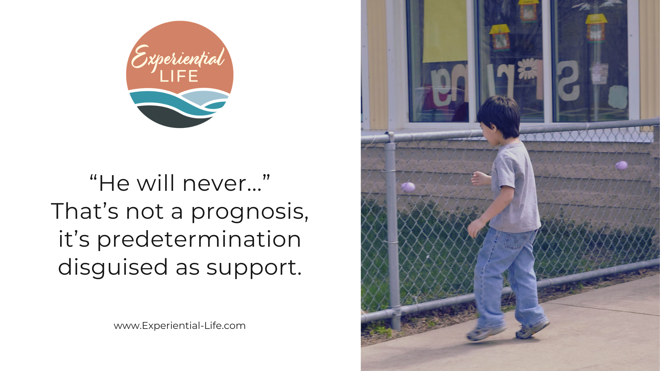 Text reads: “He will never...” That’s not a prognosis, it’s predetermination disguised as support. To the right is a picture of C in his pre-k program, wearing jeans and a gray t-shirt. He is facing the fence of the playground, with his hand outstretched to retrieve a plastic egg from between the diamonds of the chain link fence.