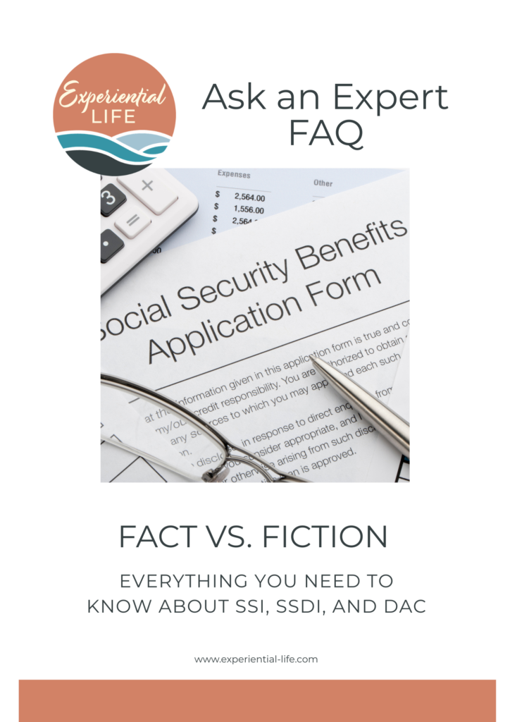 Ask an Expert FAQ Fact vs. Fiction SSI, SSDI, DAC Image of the social security benefit application and a pen over top of it.